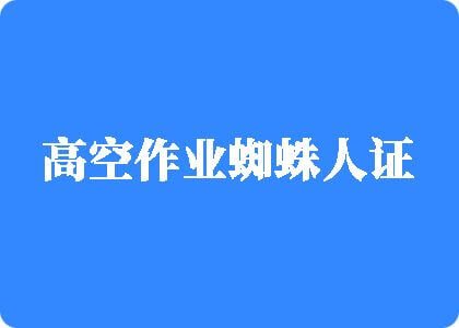 子孙袋好大肏进屄里了高空作业蜘蛛人证